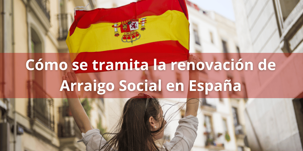 Cómo se tramita la renovación de Arraigo Social en España